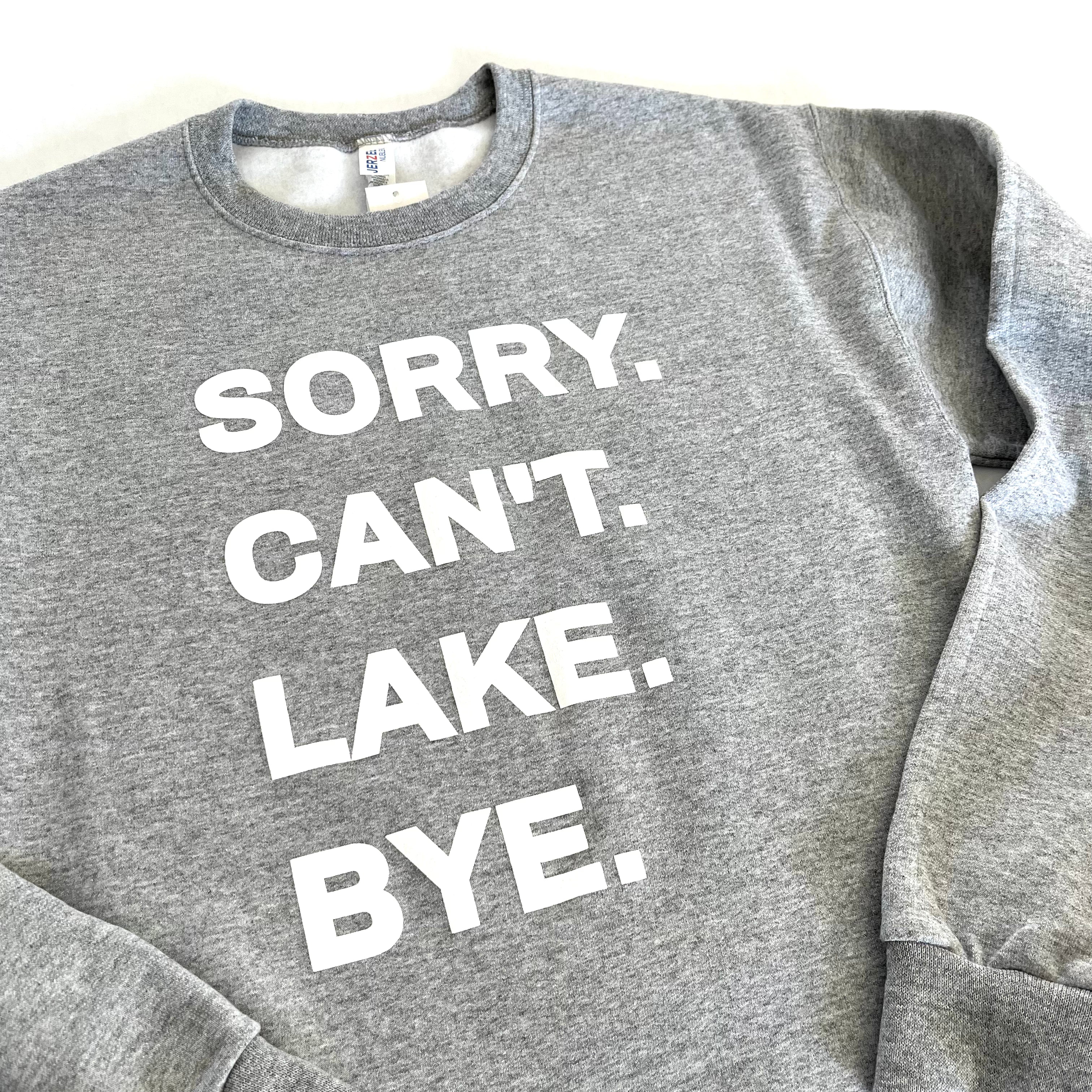 SORRY. CANT. LAKE. BYE. CREWNECK