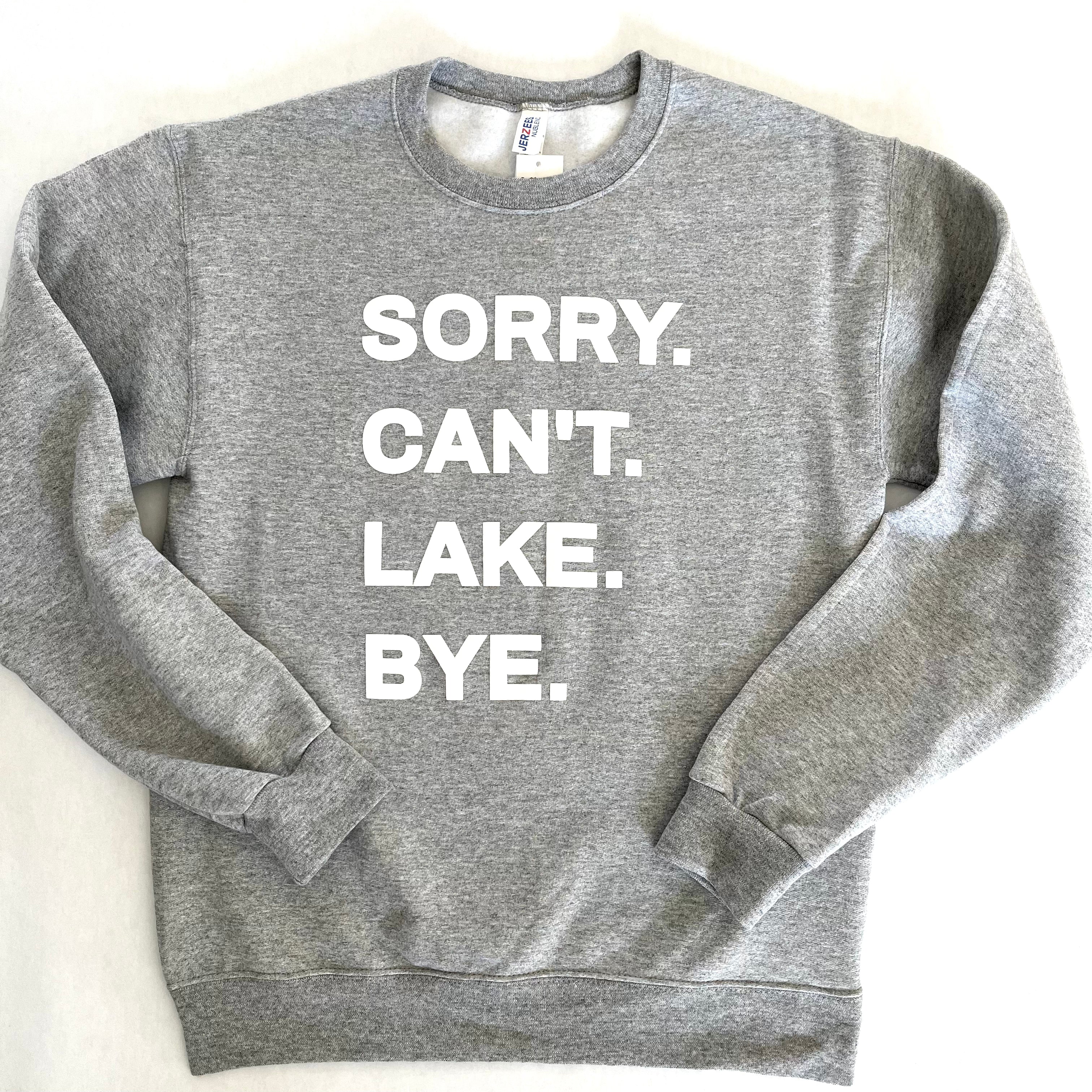 SORRY. CANT. LAKE. BYE. CREWNECK