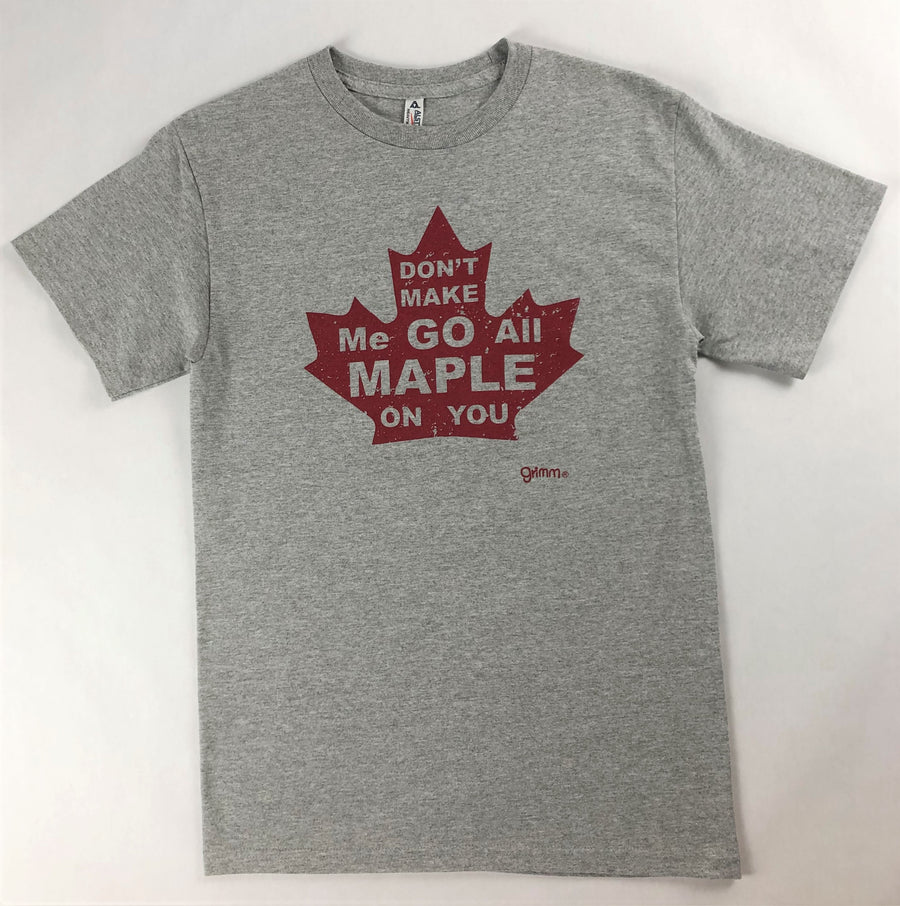 DON'T MAKE ME GO ALL MAPLE ON YOU TEE