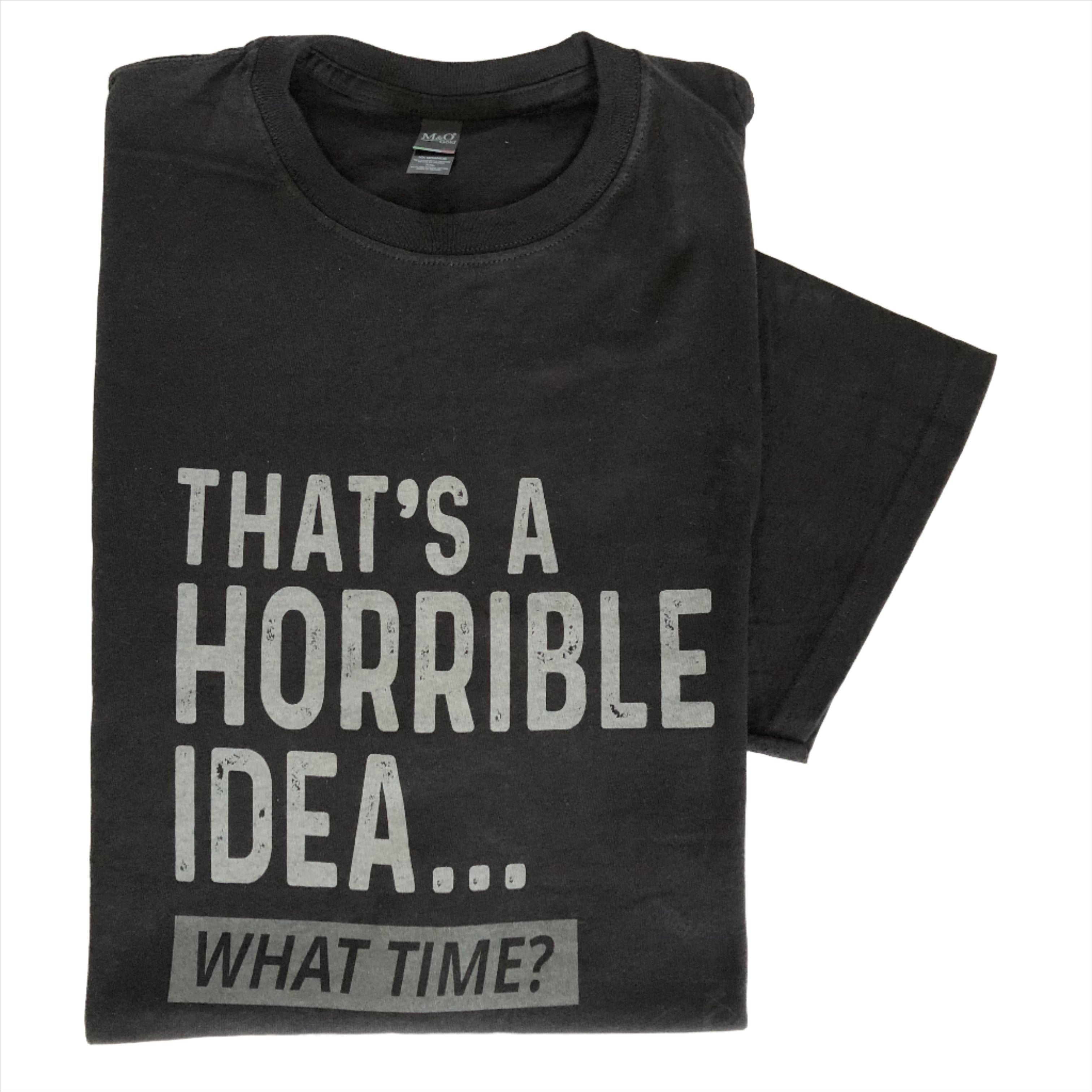 THAT'S A HORRIBLE IDEA T-SHIRT