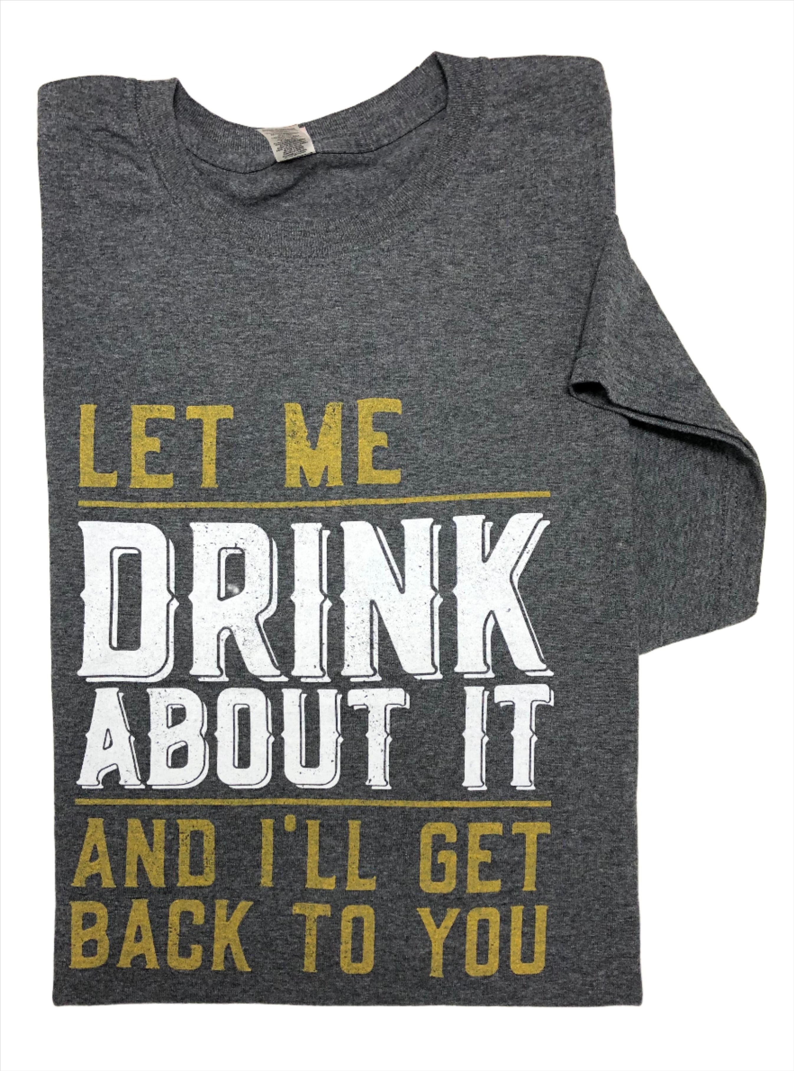 LET ME DRINK ABOUT IT T-SHIRT